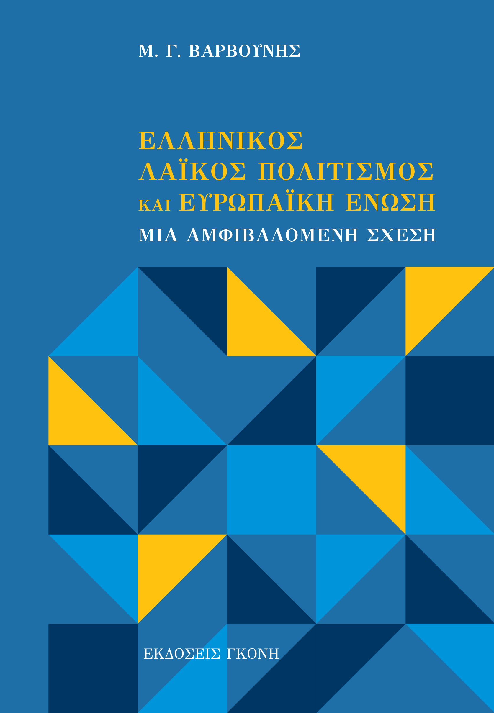 Μ. Γ. Βαρβούνης: Ελληνικός Λαϊκός Πολιτισμός και Ευρωπαϊκή Ένωση. Μια αμφιβαλλόμενη σχέση Μ. Γ. Βαρβούνης: Ελληνικός Λαϊκός Πολιτισμός και Ευρωπαϊκή Ένωση. Μια αμφιβαλλόμενη σχέση